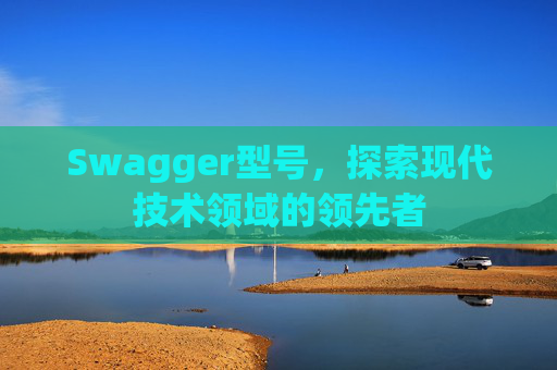 Swagger型号，探索现代技术领域的领先者
